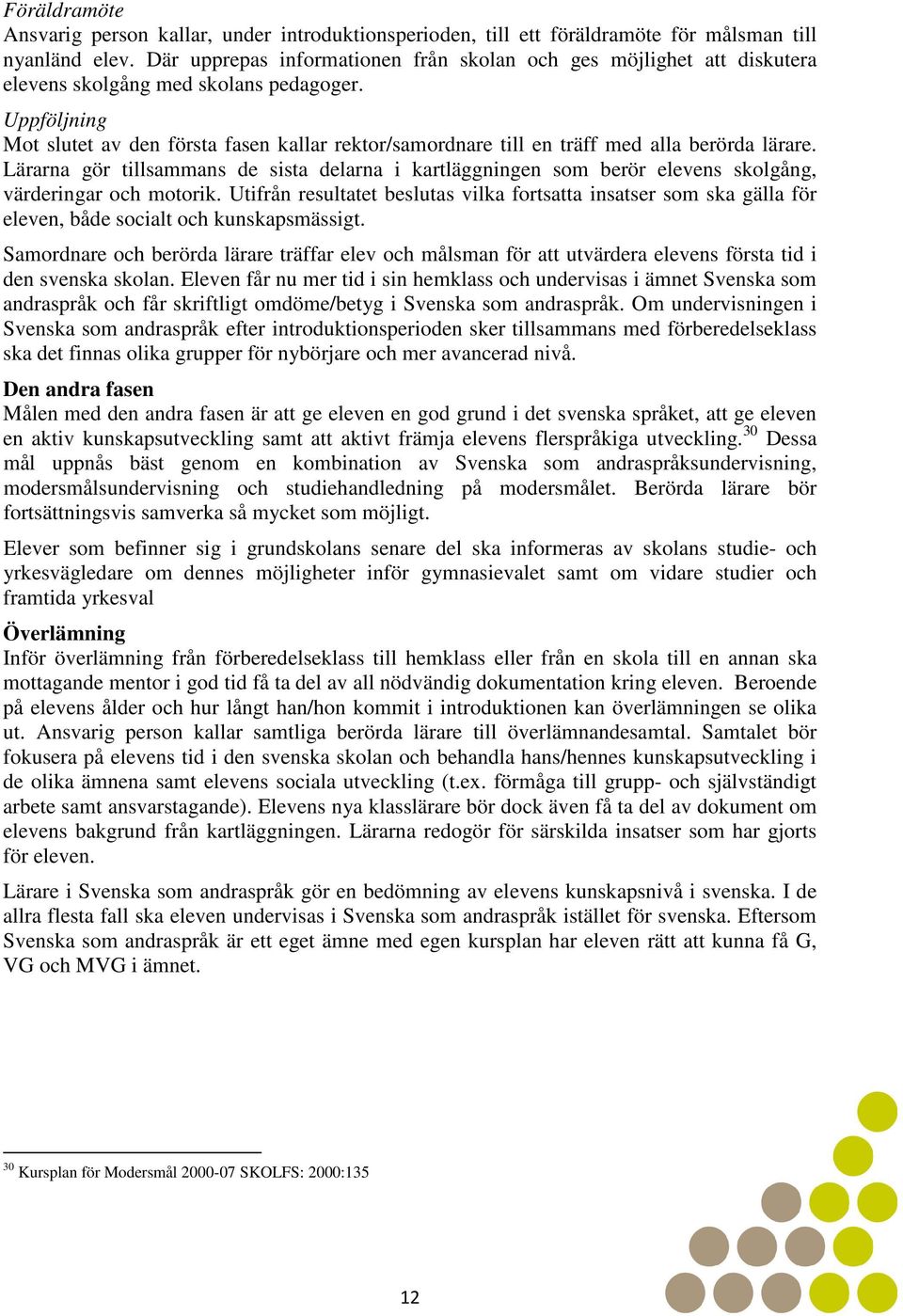 Uppföljning Mot slutet av den första fasen kallar rektor/samordnare till en träff med alla berörda lärare.