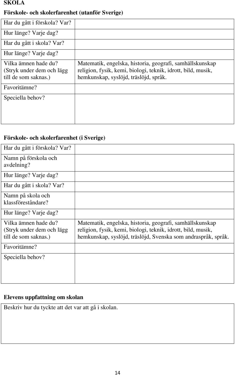 Matematik, engelska, historia, geografi, samhällskunskap religion, fysik, kemi, biologi, teknik, idrott, bild, musik, hemkunskap, syslöjd, träslöjd, språk.