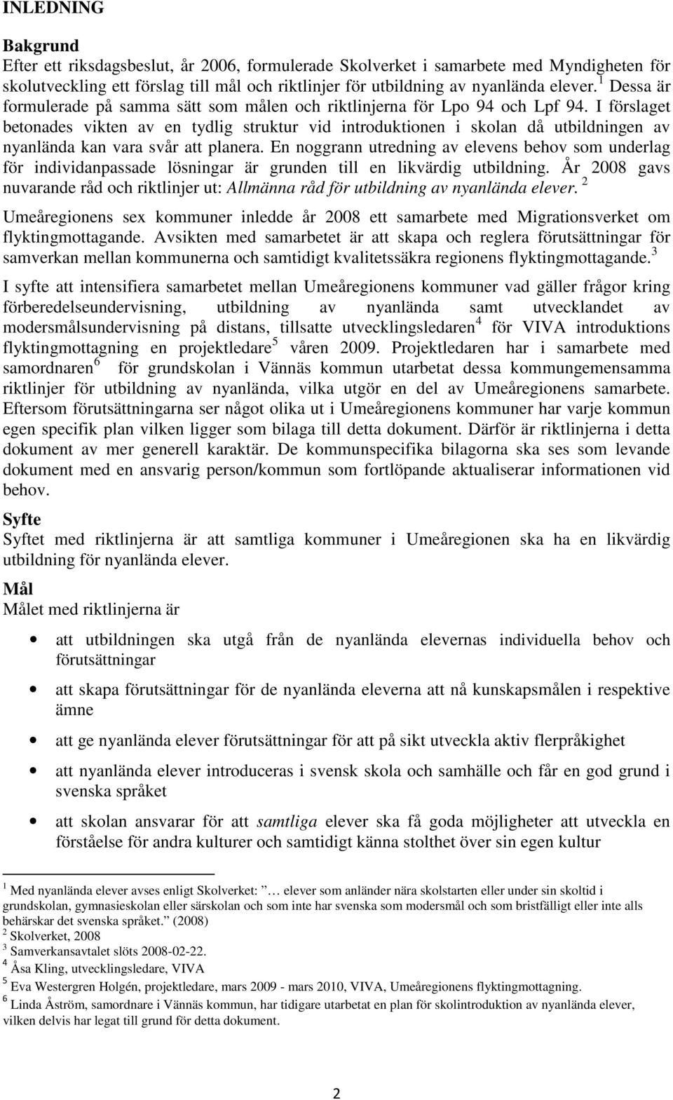 I förslaget betonades vikten av en tydlig struktur vid introduktionen i skolan då utbildningen av nyanlända kan vara svår att planera.