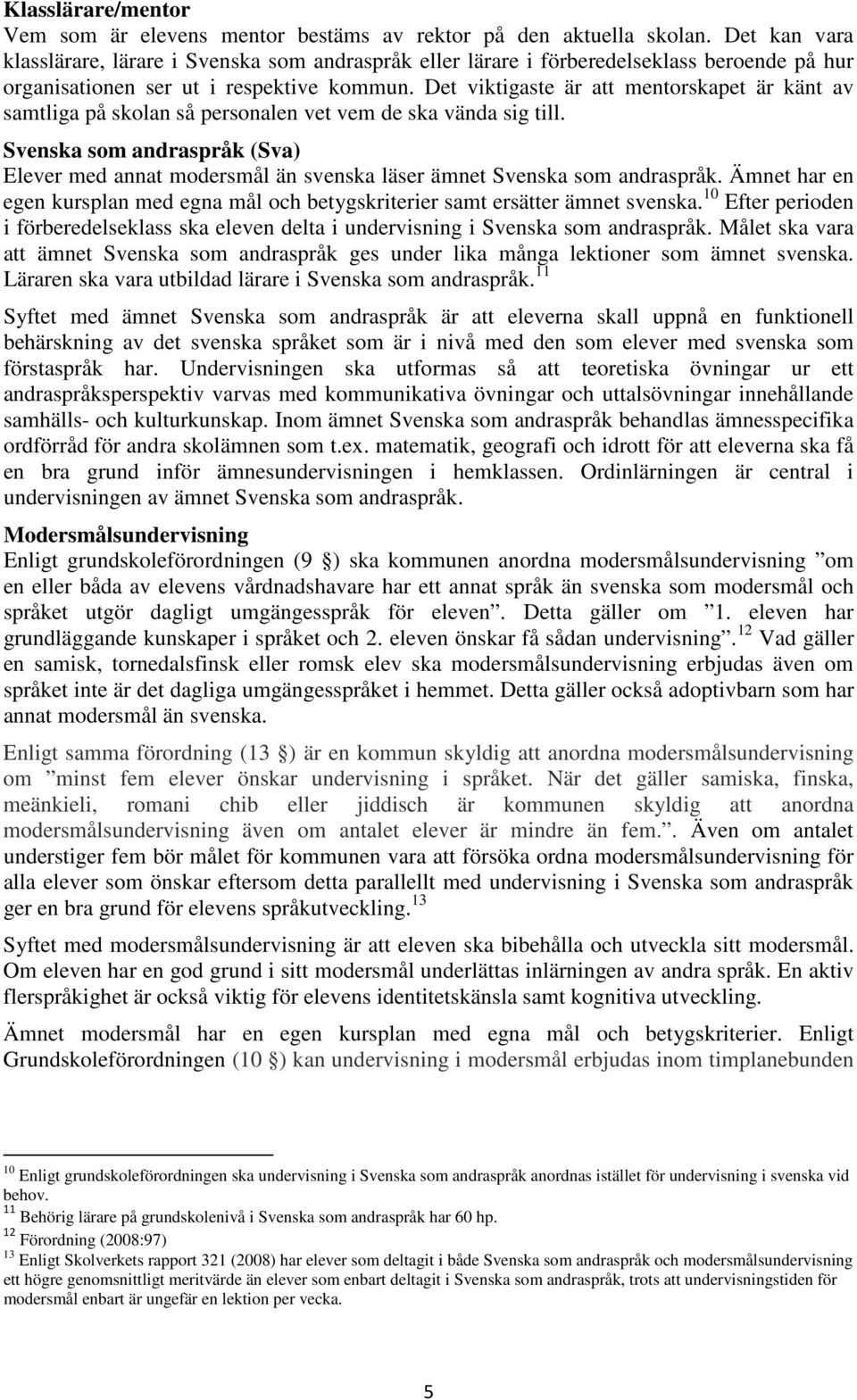 Det viktigaste är att mentorskapet är känt av samtliga på skolan så personalen vet vem de ska vända sig till.