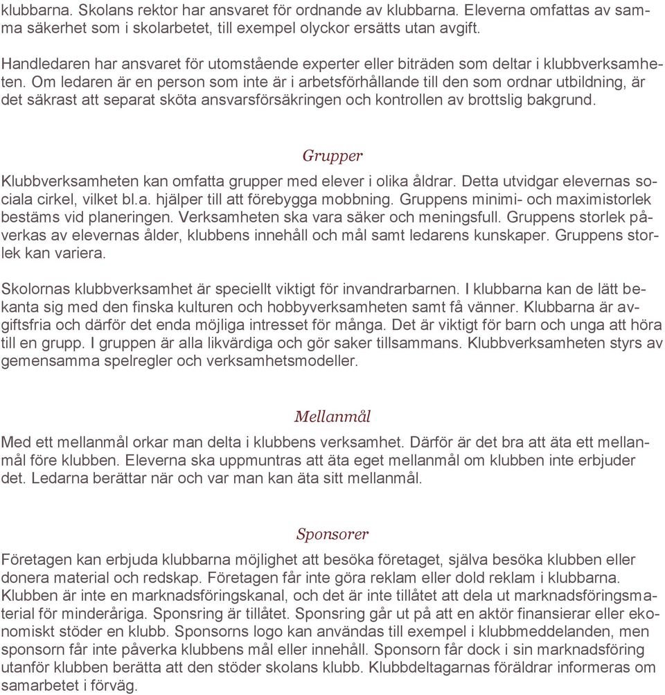 Om ledaren är en person som inte är i arbetsförhållande till den som ordnar utbildning, är det säkrast att separat sköta ansvarsförsäkringen och kontrollen av brottslig bakgrund.