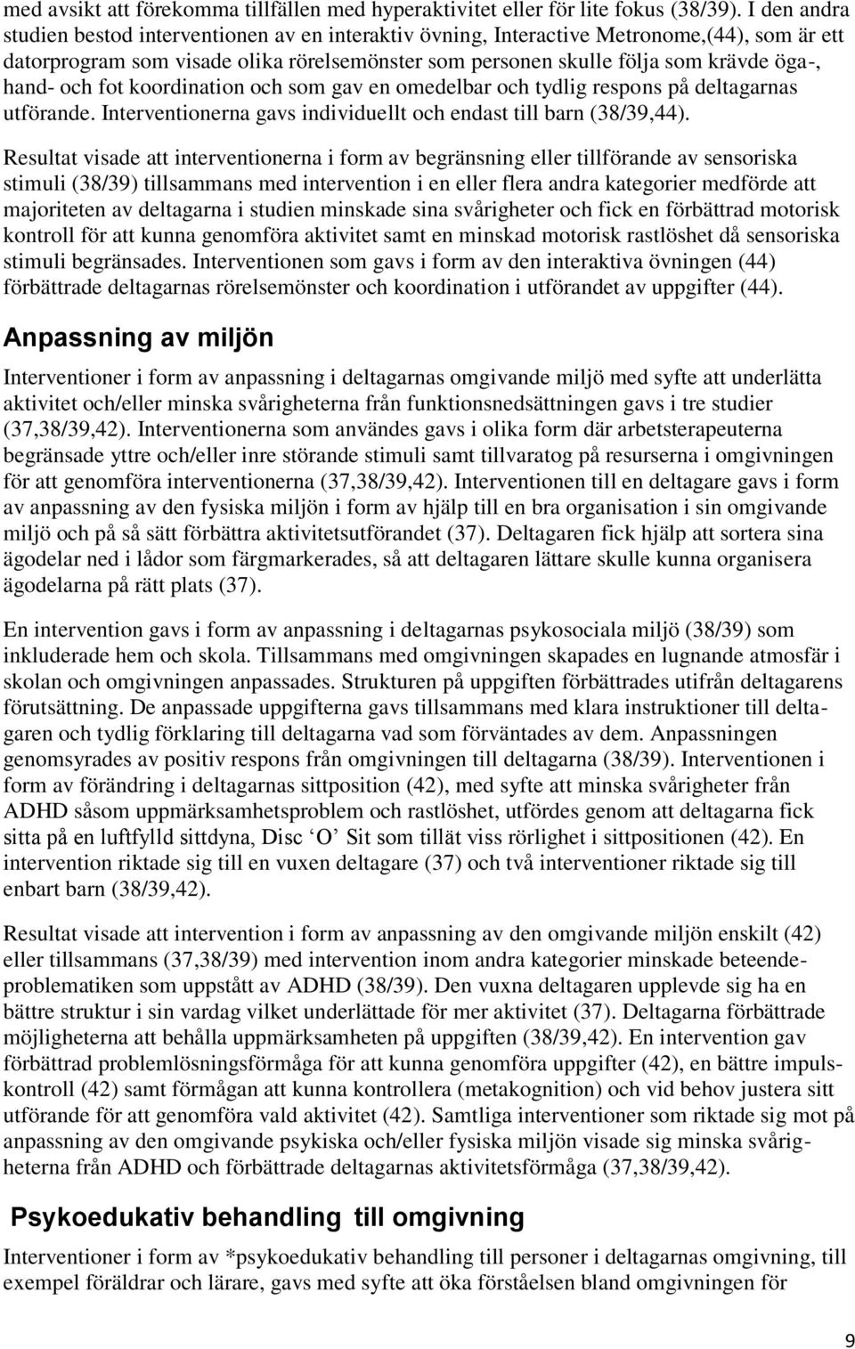 och fot koordination och som gav en omedelbar och tydlig respons på deltagarnas utförande. Interventionerna gavs individuellt och endast till barn (38/39,44).