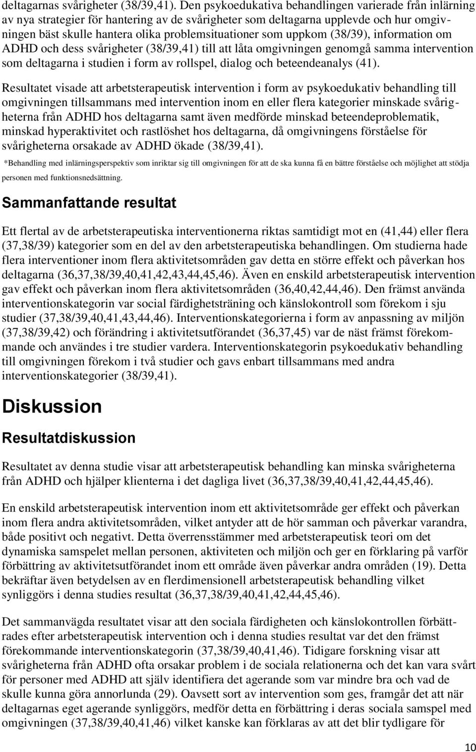 uppkom (38/39), information om ADHD och dess svårigheter (38/39,41) till att låta omgivningen genomgå samma intervention som deltagarna i studien i form av rollspel, dialog och beteendeanalys (41).