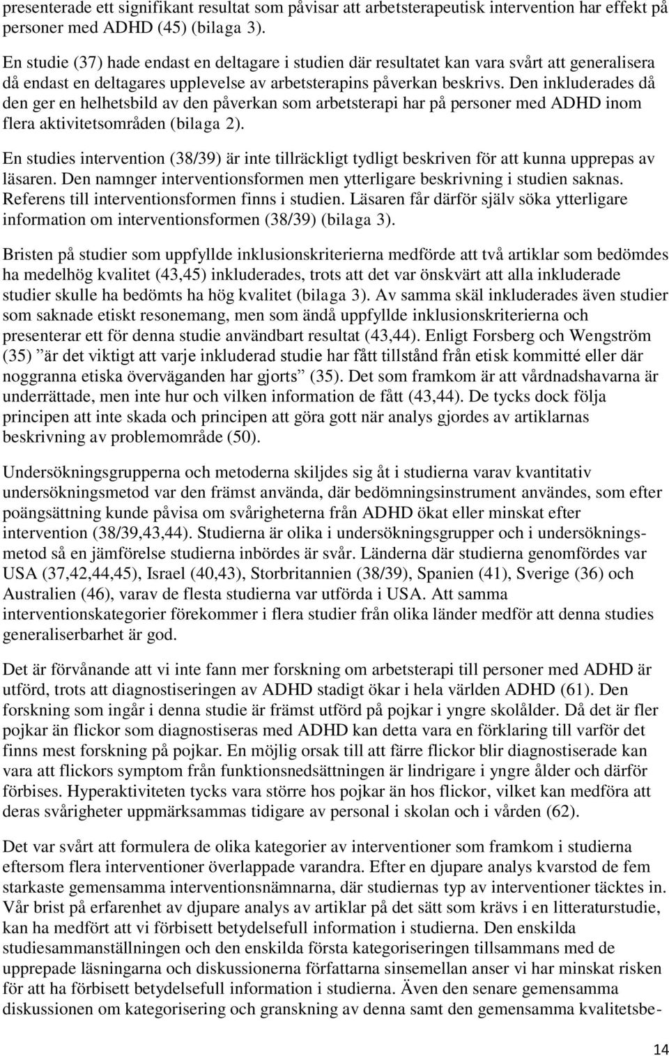 Den inkluderades då den ger en helhetsbild av den påverkan som arbetsterapi har på personer med ADHD inom flera aktivitetsområden (bilaga 2).