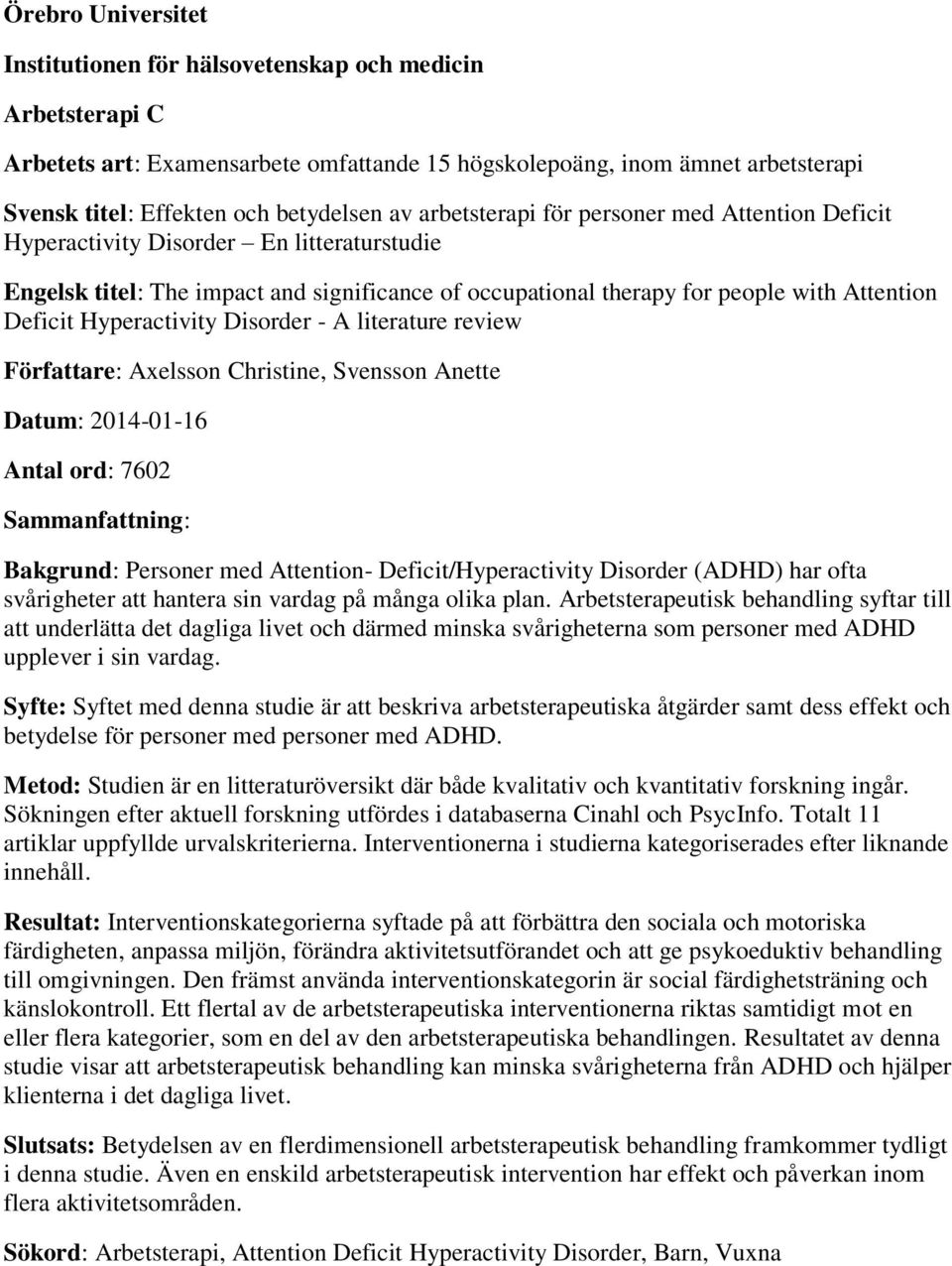 Hyperactivity Disorder - A literature review Författare: Axelsson Christine, Svensson Anette Datum: 2014-01-16 Antal ord: 7602 Sammanfattning: Bakgrund: Personer med Attention- Deficit/Hyperactivity