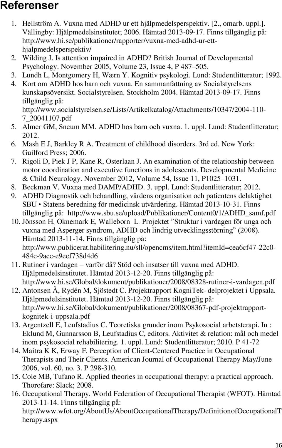 November 2005, Volume 23, Issue 4, P 487 505. 3. Lundh L, Montgomery H, Wærn Y. Kognitiv psykologi. Lund: Studentlitteratur; 1992. 4. Kort om ADHD hos barn och vuxna.