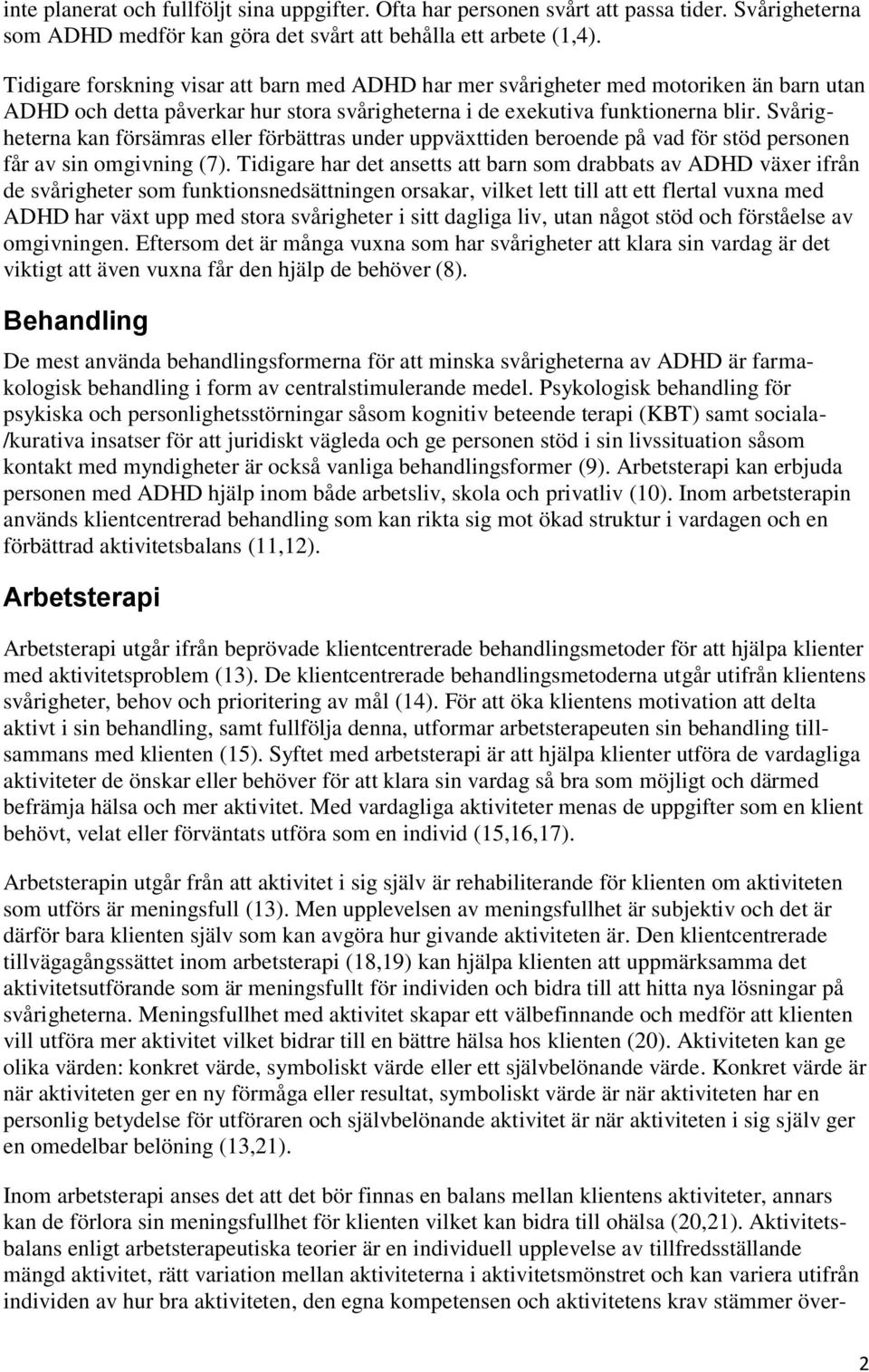 Svårigheterna kan försämras eller förbättras under uppväxttiden beroende på vad för stöd personen får av sin omgivning (7).