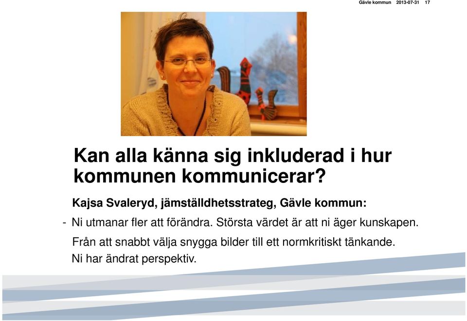 Kajsa Svaleryd, jämställdhetsstrateg, Gävle kommun: - Ni utmanar fler att