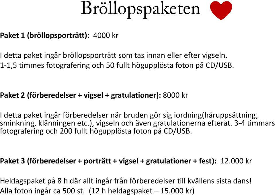 Paket 2 (förberedelser + vigsel + gratulationer): 8000 kr I detta paket ingår förberedelser när bruden gör sig iordning(håruppsättning, sminkning, klänningen etc.