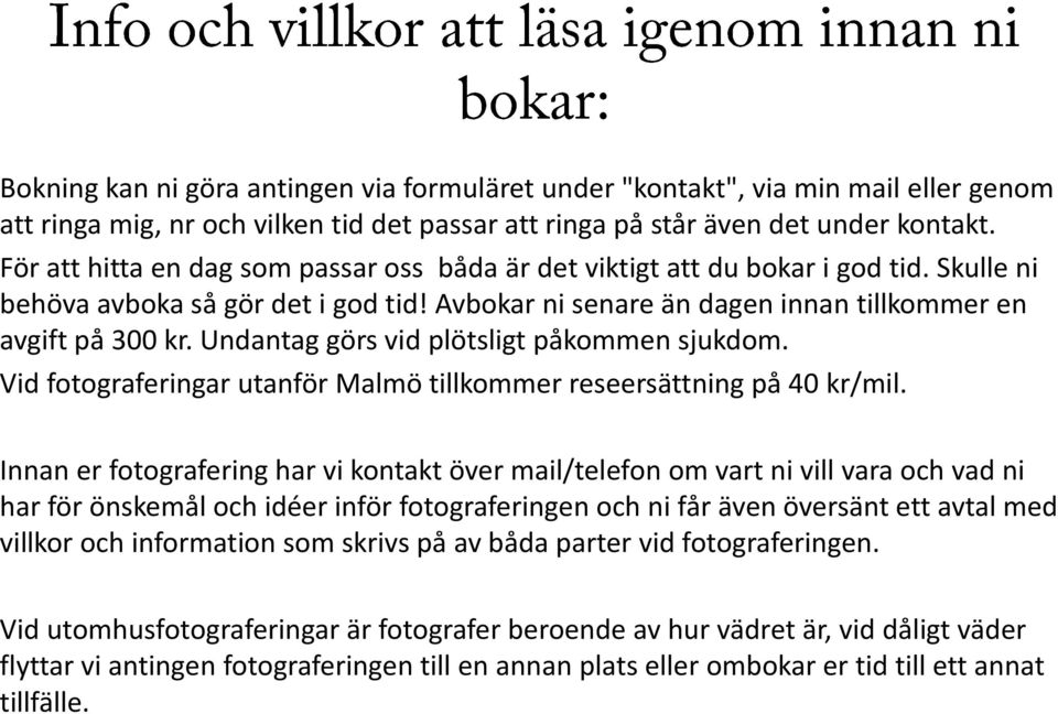 Undantag görs vid plötsligt påkommen sjukdom. Vid fotograferingar utanför Malmö tillkommer reseersättning på 40 kr/mil.