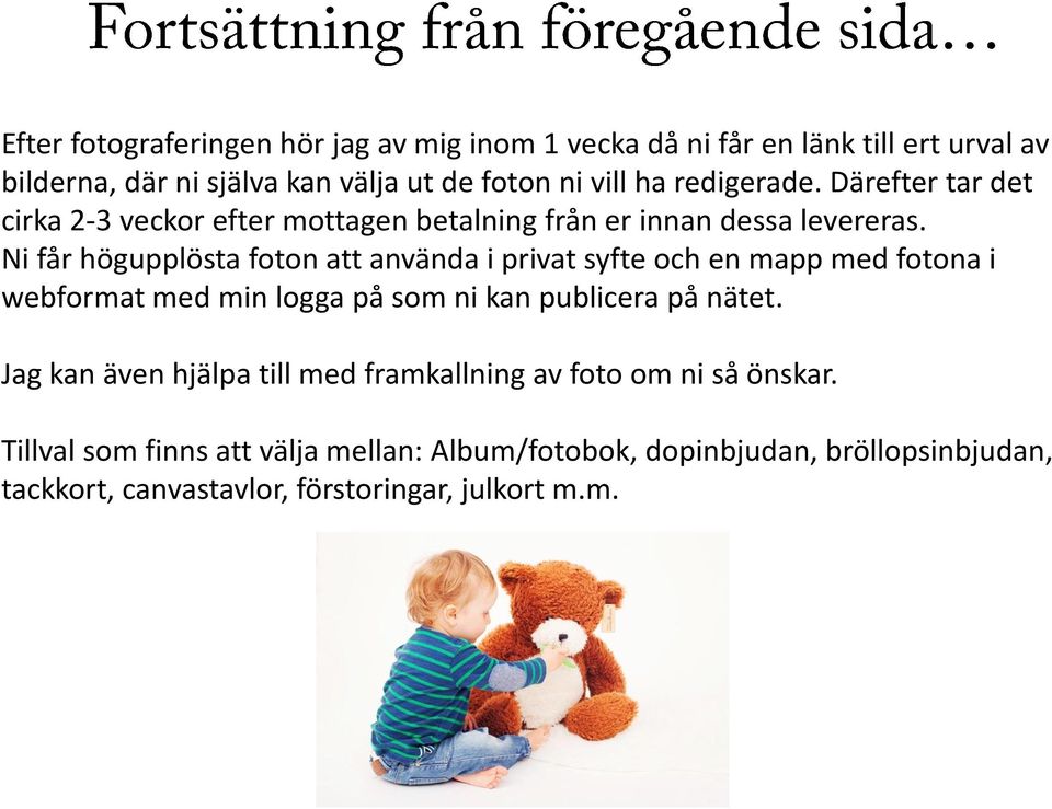 Ni får högupplösta foton att använda i privat syfte och en mapp med fotona i webformat med min logga på som ni kan publicera på nätet.