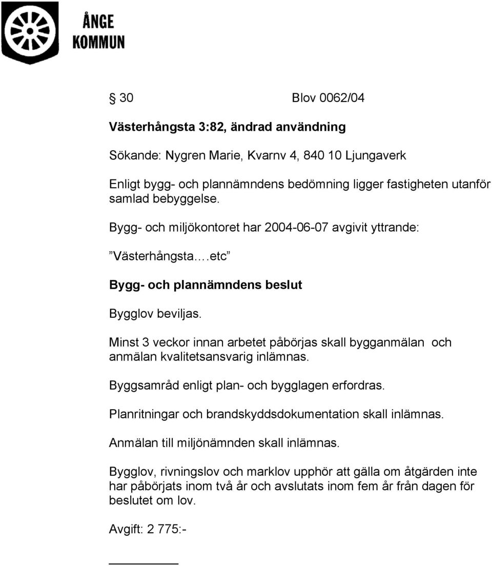 Minst 3 veckor innan arbetet påbörjas skall bygganmälan och anmälan kvalitetsansvarig inlämnas. Byggsamråd enligt plan- och bygglagen erfordras.