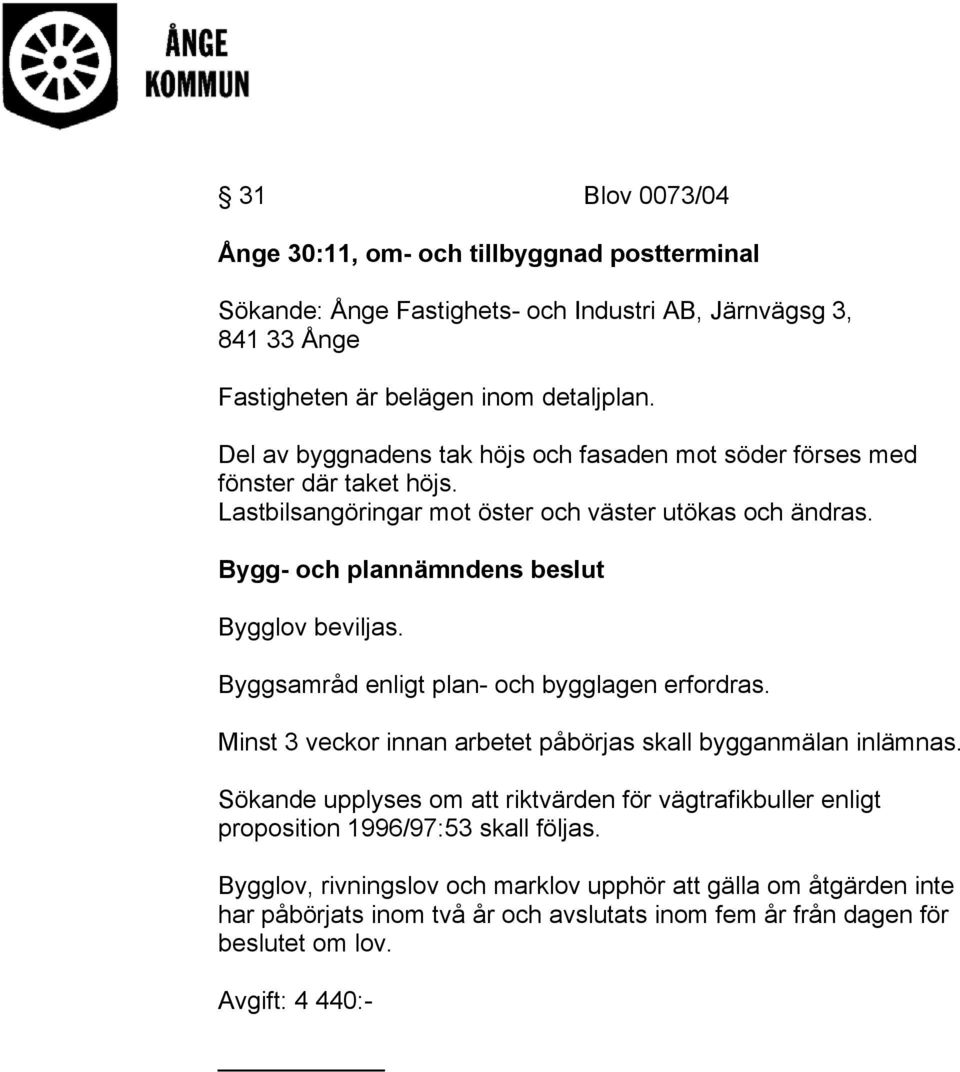 Byggsamråd enligt plan- och bygglagen erfordras. Minst 3 veckor innan arbetet påbörjas skall bygganmälan inlämnas.