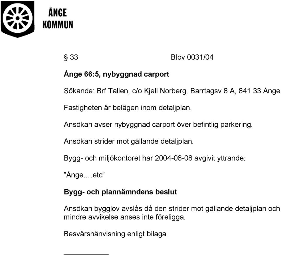 Ansökan strider mot gällande detaljplan. Bygg- och miljökontoret har 2004-06-08 avgivit yttrande: Ånge.
