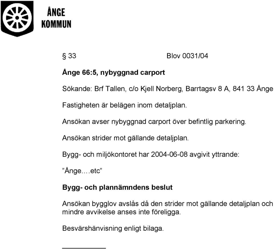 Ansökan strider mot gällande detaljplan. Bygg- och miljökontoret har 2004-06-08 avgivit yttrande: Ånge.