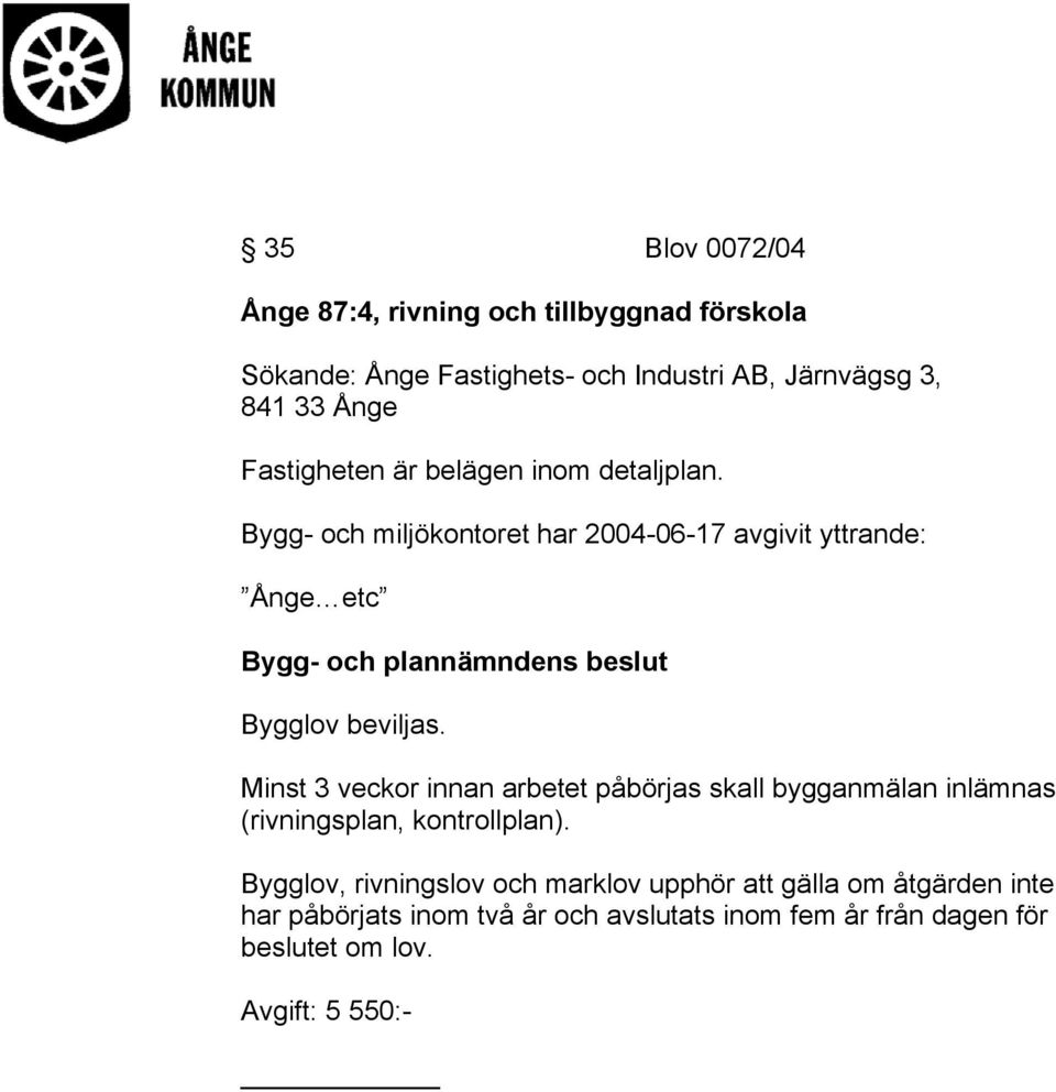 Minst 3 veckor innan arbetet påbörjas skall bygganmälan inlämnas (rivningsplan, kontrollplan).