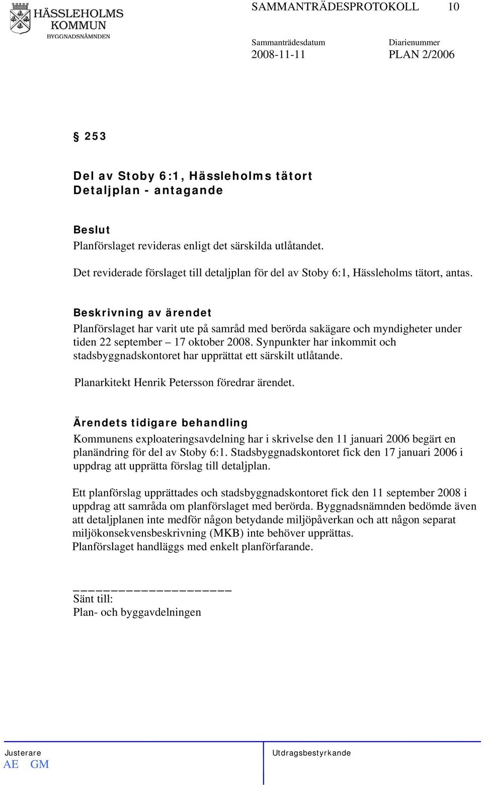 Planförslaget har varit ute på samråd med berörda sakägare och myndigheter under tiden 22 september 17 oktober 2008.