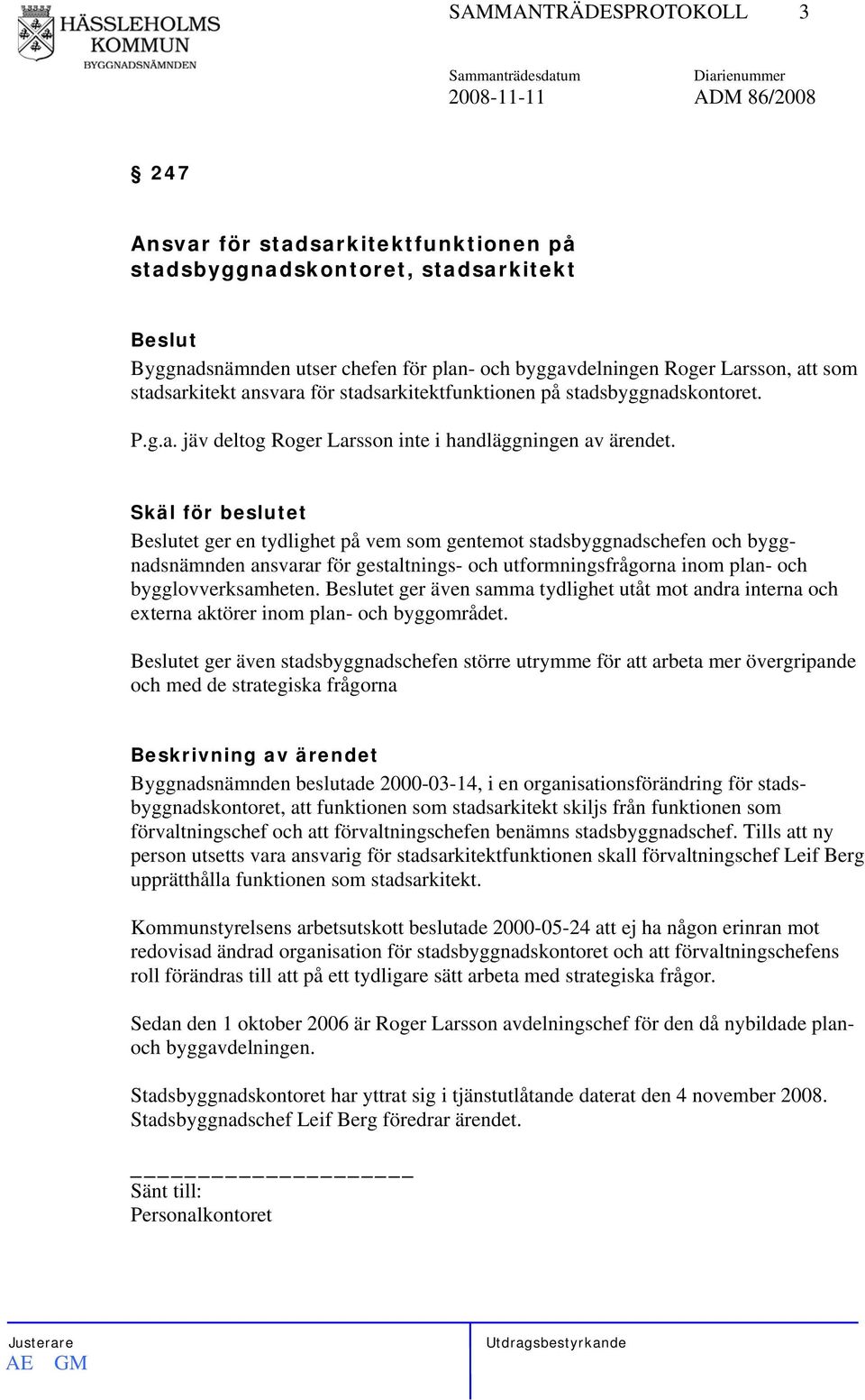 Skäl för beslutet et ger en tydlighet på vem som gentemot stadsbyggnadschefen och byggnadsnämnden ansvarar för gestaltnings- och utformningsfrågorna inom plan- och bygglovverksamheten.