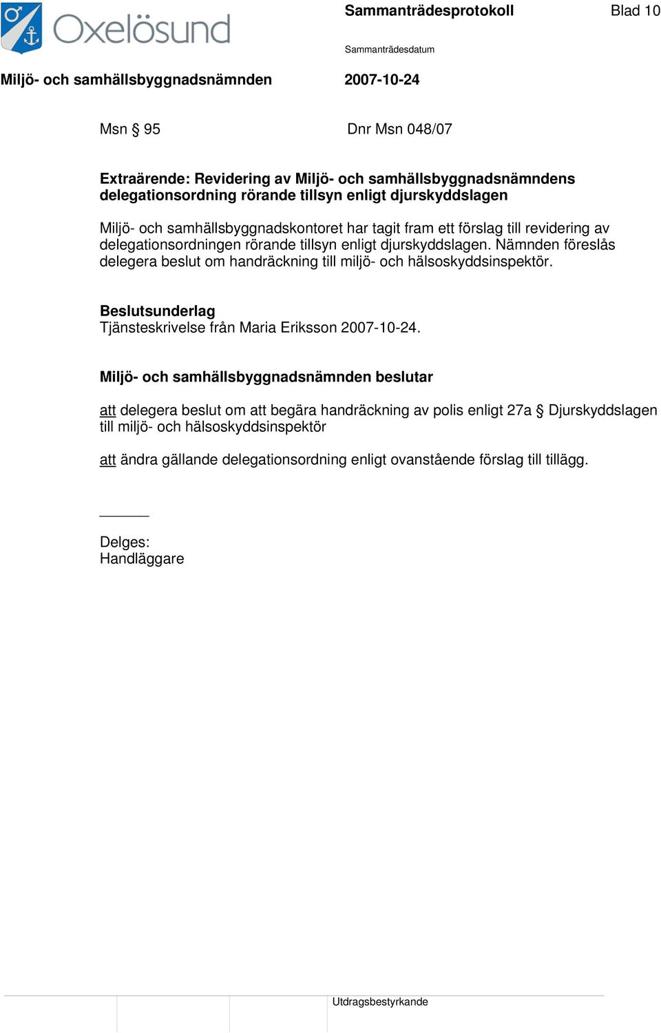 Nämnden föreslås delegera beslut om handräckning till miljö- och hälsoskyddsinspektör. Tjänsteskrivelse från Maria Eriksson 2007-10-24.