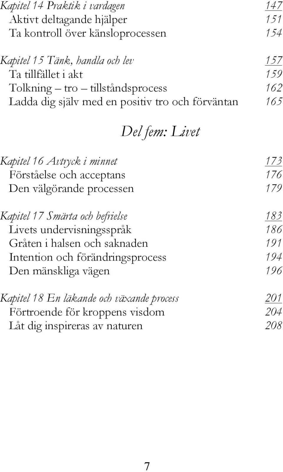 acceptans 176 Den välgörande processen 179 Kapitel 17 Smärta och befrielse 183 Livets undervisningsspråk 186 Gråten i halsen och saknaden 191 Intention och