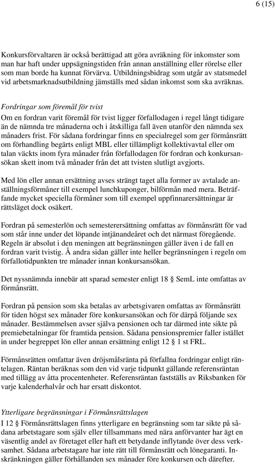 Fordringar som föremål för tvist Om en fordran varit föremål för tvist ligger förfallodagen i regel långt tidigare än de nämnda tre månaderna och i åtskilliga fall även utanför den nämnda sex