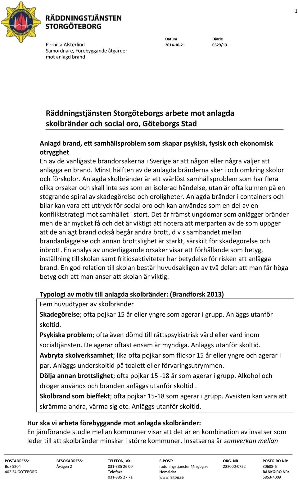 Minst hälften av de anlagda bränderna sker i och omkring skolor och förskolor.