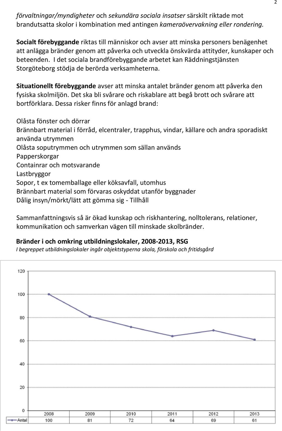 I det sociala brandförebyggande arbetet kan Räddningstjänsten Storgöteborg stödja de berörda verksamheterna.
