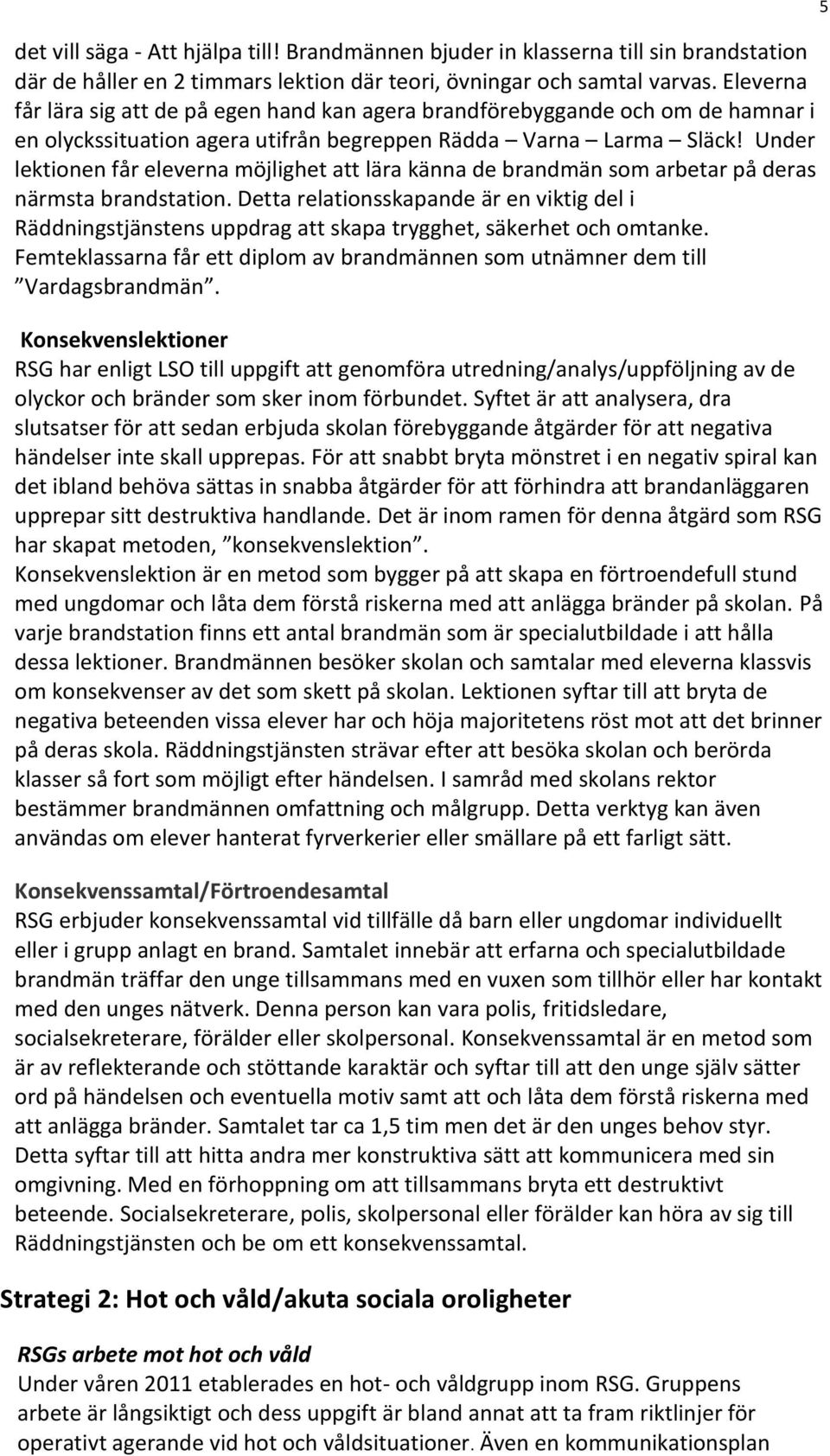 Under lektionen får eleverna möjlighet att lära känna de brandmän som arbetar på deras närmsta brandstation.