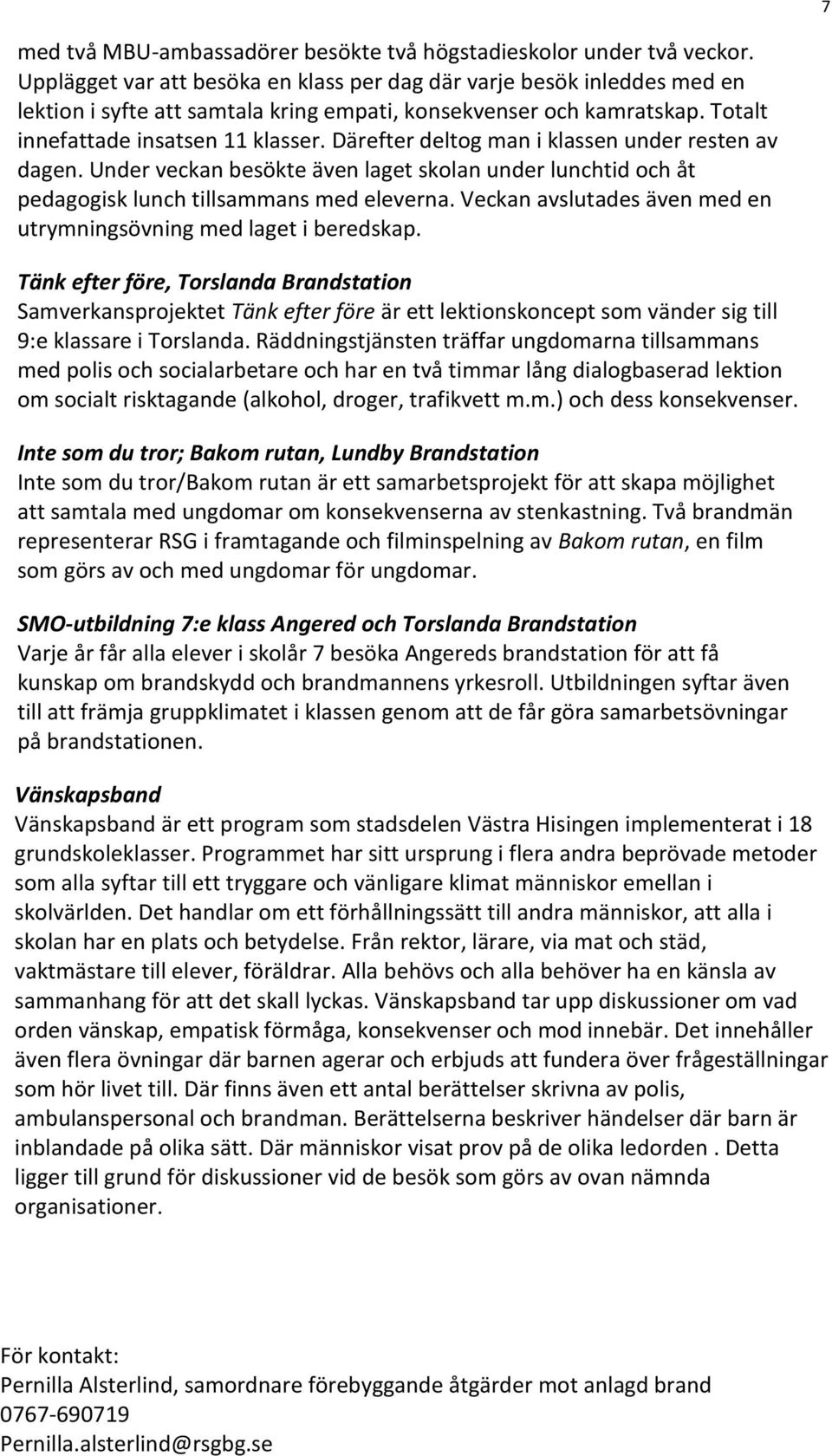 Därefter deltog man i klassen under resten av dagen. Under veckan besökte även laget skolan under lunchtid och åt pedagogisk lunch tillsammans med eleverna.