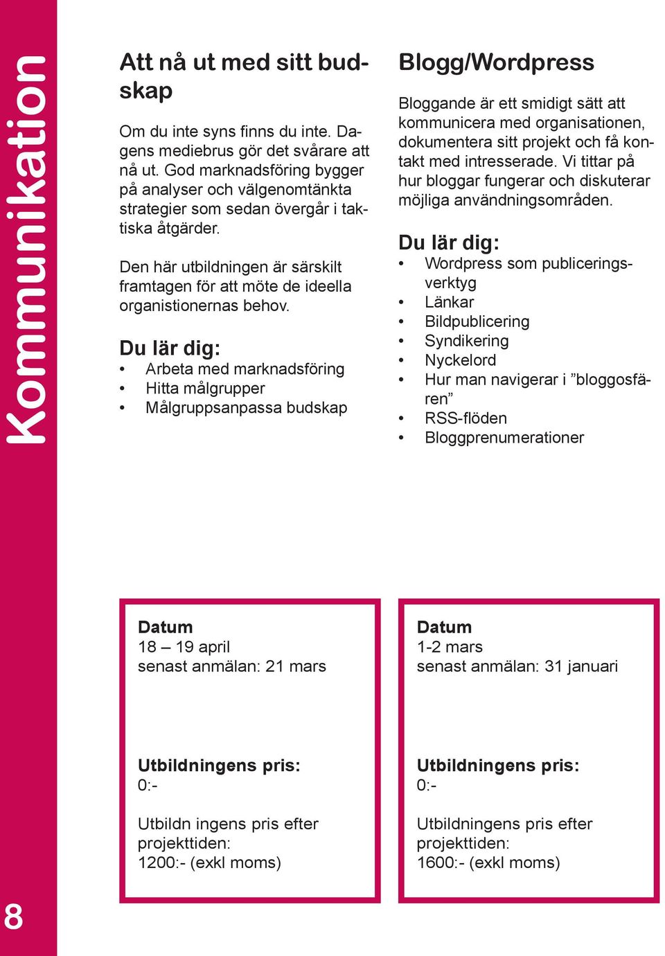Arbeta med marknadsföring Hitta målgrupper Målgruppsanpassa budskap Blogg/Wordpress Bloggande är ett smidigt sätt att kommunicera med organisationen, dokumentera sitt projekt och få kontakt med