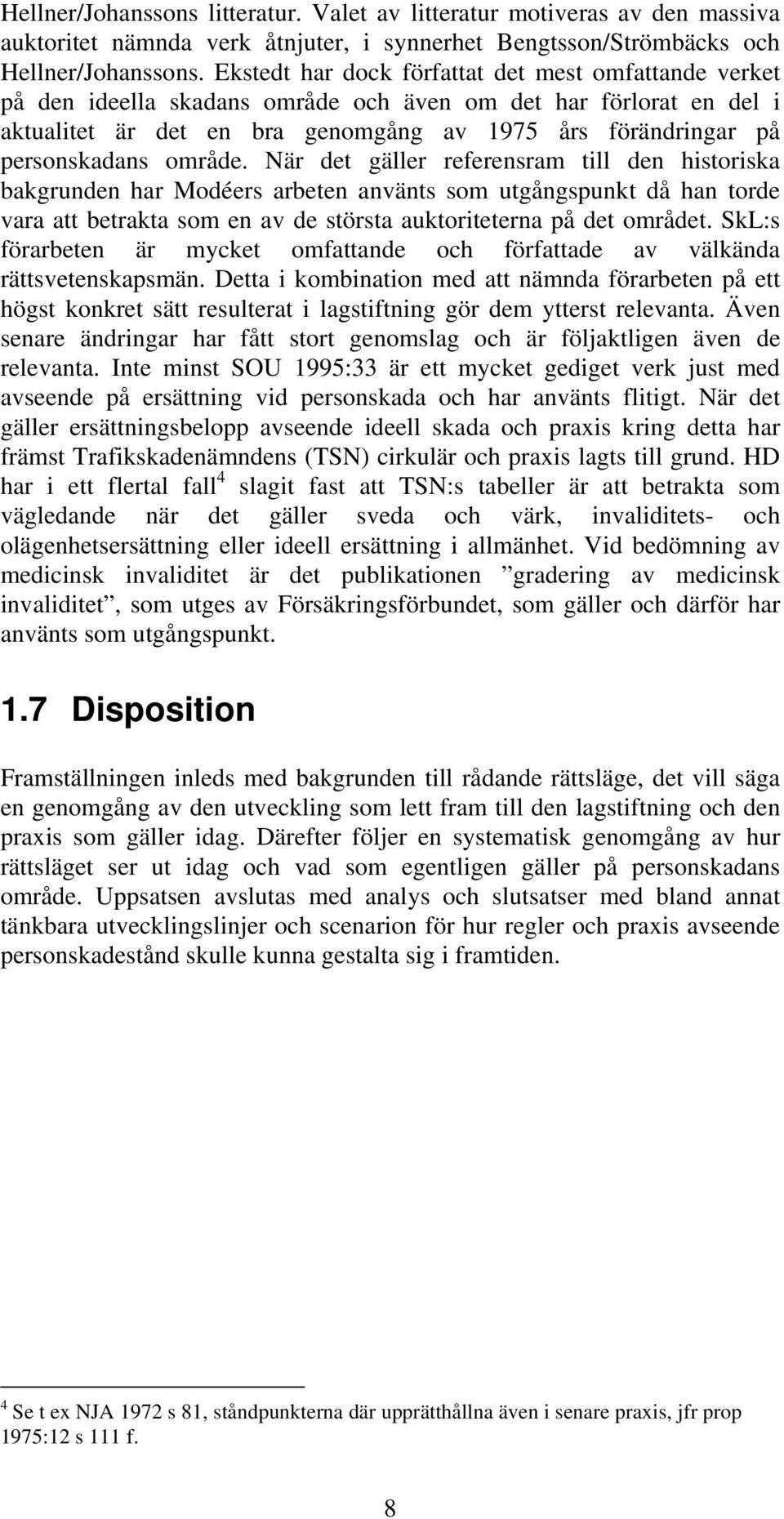 område. När det gäller referensram till den historiska bakgrunden har Modéers arbeten använts som utgångspunkt då han torde vara att betrakta som en av de största auktoriteterna på det området.