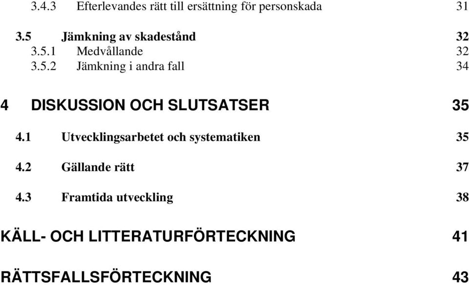 1 Utvecklingsarbetet och systematiken 35 4.2 Gällande rätt 37 4.