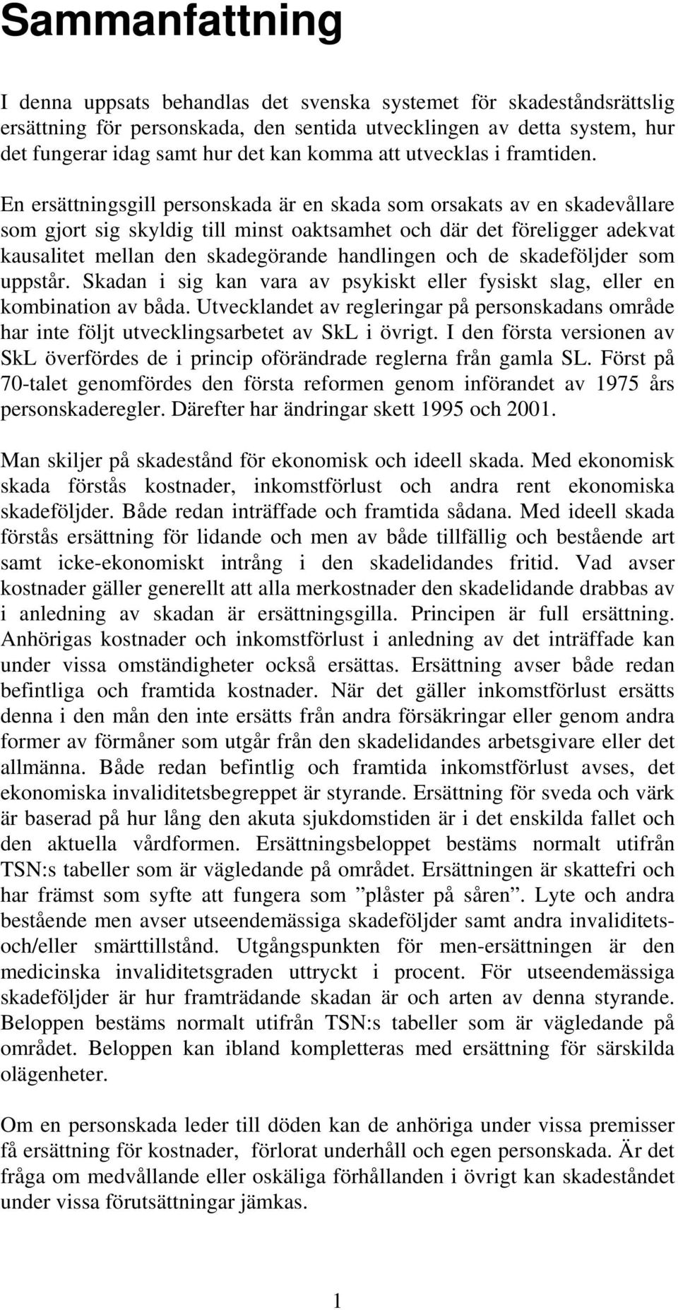 En ersättningsgill personskada är en skada som orsakats av en skadevållare som gjort sig skyldig till minst oaktsamhet och där det föreligger adekvat kausalitet mellan den skadegörande handlingen och