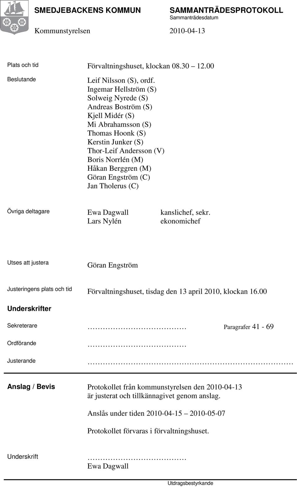 Engström (C) Jan Tholerus (C) Övriga deltagare Ewa Dagwall kanslichef, sekr.