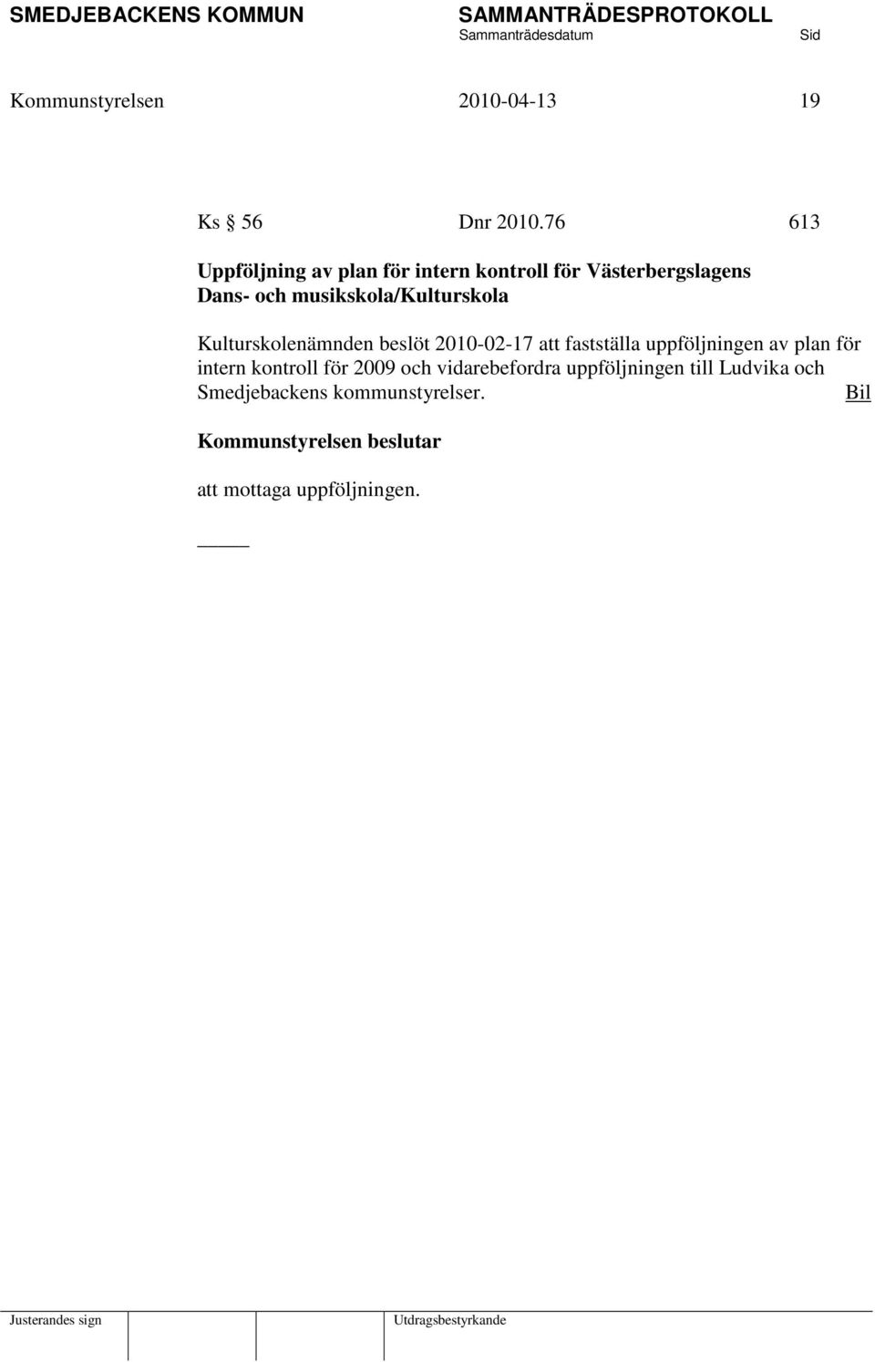 musikskola/kulturskola Kulturskolenämnden beslöt 2010-02-17 att fastställa uppföljningen av plan