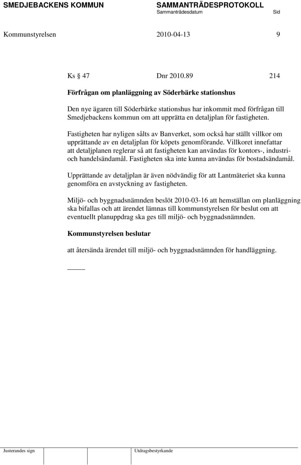 fastigheten. Fastigheten har nyligen sålts av Banverket, som också har ställt villkor om upprättande av en detaljplan för köpets genomförande.
