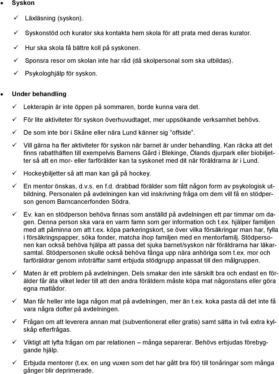 För lite aktiviteter för syskon överhuvudtaget, mer uppsökande verksamhet behövs. De som inte bor i Skåne eller nära Lund känner sig offside.