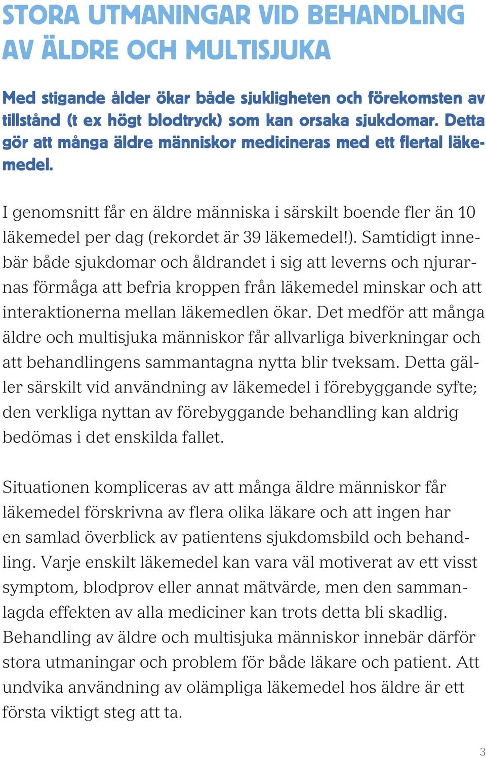 Samtidigt innebär både sjukdomar och åldrandet i sig att leverns och njurarnas förmåga att befria kroppen från läkemedel minskar och att interaktionerna mellan läkemedlen ökar.