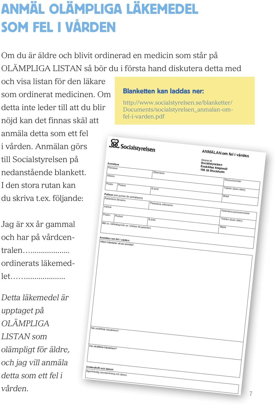 pdf nöjd kan det finnas skäl att anmäla detta som ett fel i vården. Anmälan görs till Socialstyrelsen på nedanstående blankett. I den stora rutan kan du skriva t.ex.