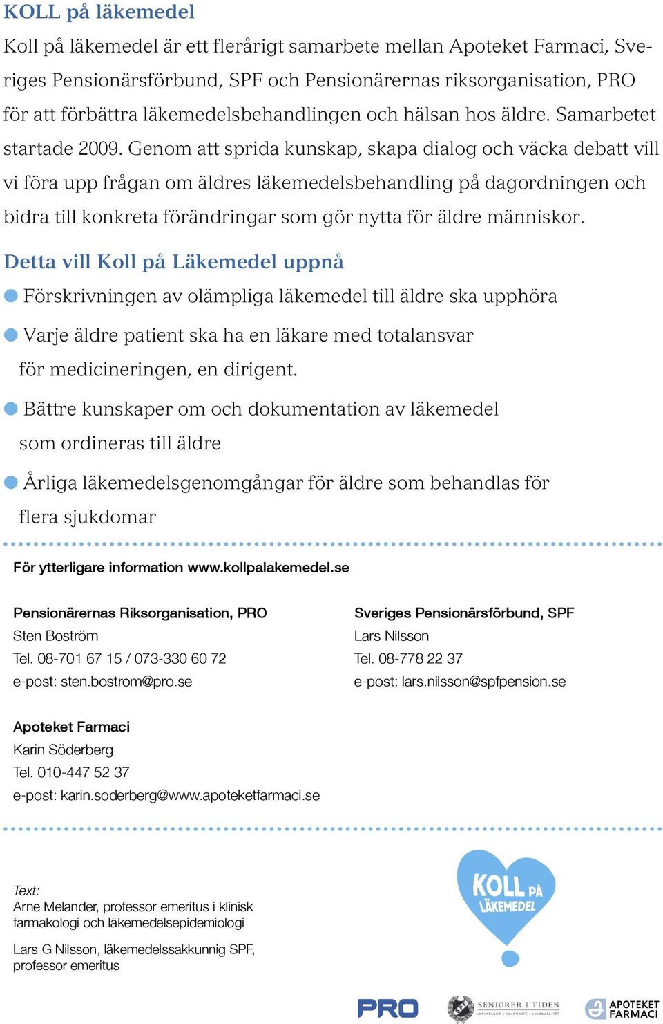 Genom att sprida kunskap, skapa dialog och väcka debatt vill vi föra upp frågan om äldres läkemedelsbehandling på dagordningen och bidra till konkreta förändringar som gör nytta för äldre människor.