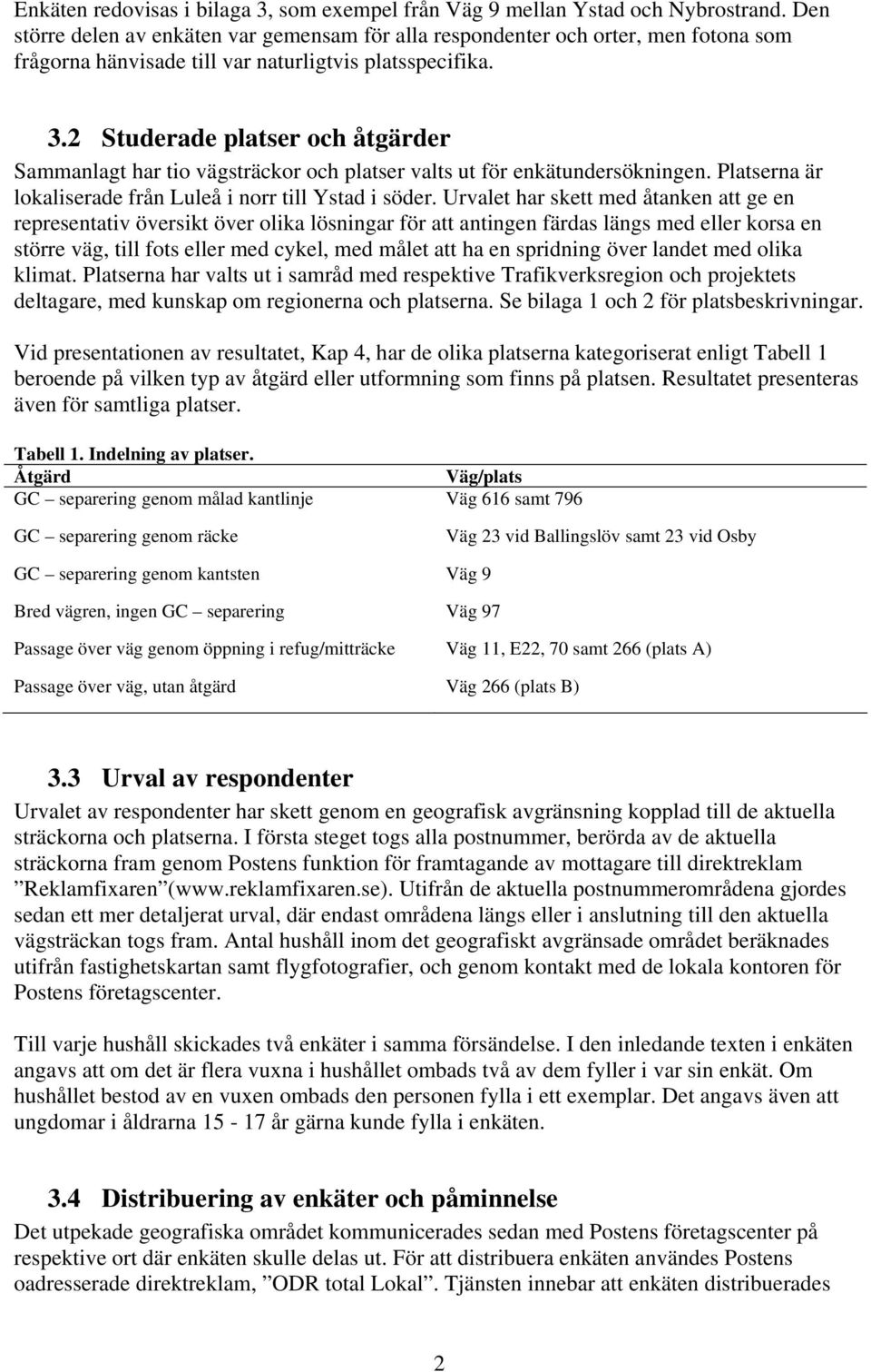 2 Studerade platser och åtgärder Sammanlagt har tio vägsträckor och platser valts ut för enkätundersökningen. Platserna är lokaliserade från Luleå i norr till Ystad i söder.