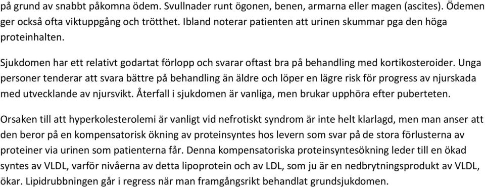 Unga personer tenderar att svara bättre på behandling än äldre och löper en lägre risk för progress av njurskada med utvecklande av njursvikt.