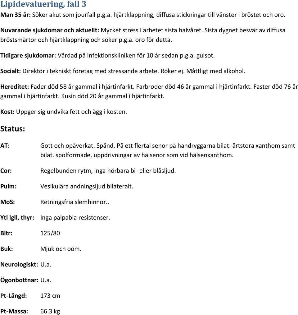 Tidigare sjukdomar: Vårdad på infektionskliniken för 10 år sedan p.g.a. gulsot. Socialt: Direktör i tekniskt företag med stressande arbete. Röker ej. Måttligt med alkohol.