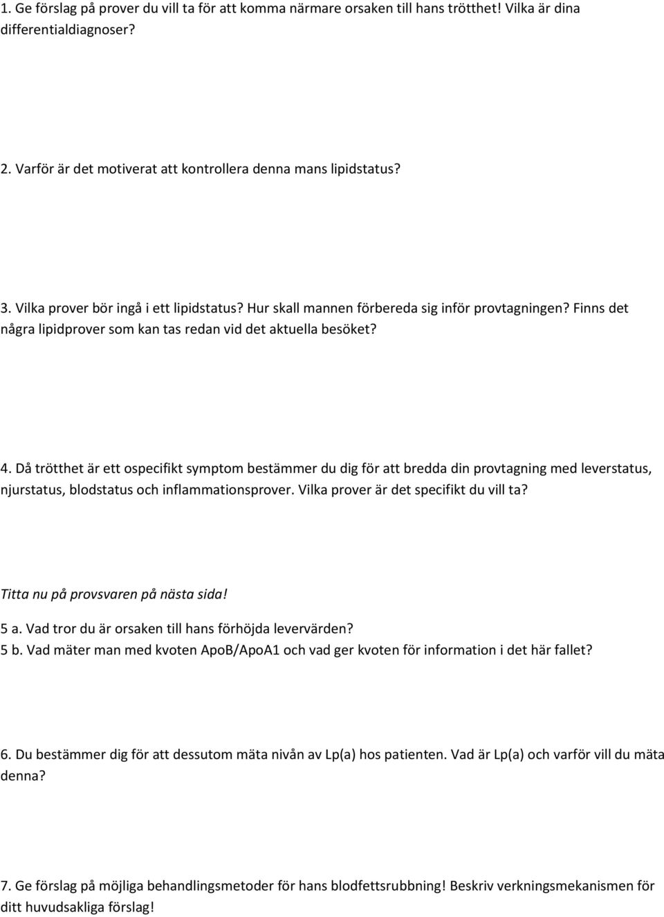 Då trötthet är ett ospecifikt symptom bestämmer du dig för att bredda din provtagning med leverstatus, njurstatus, blodstatus och inflammationsprover. Vilka prover är det specifikt du vill ta?