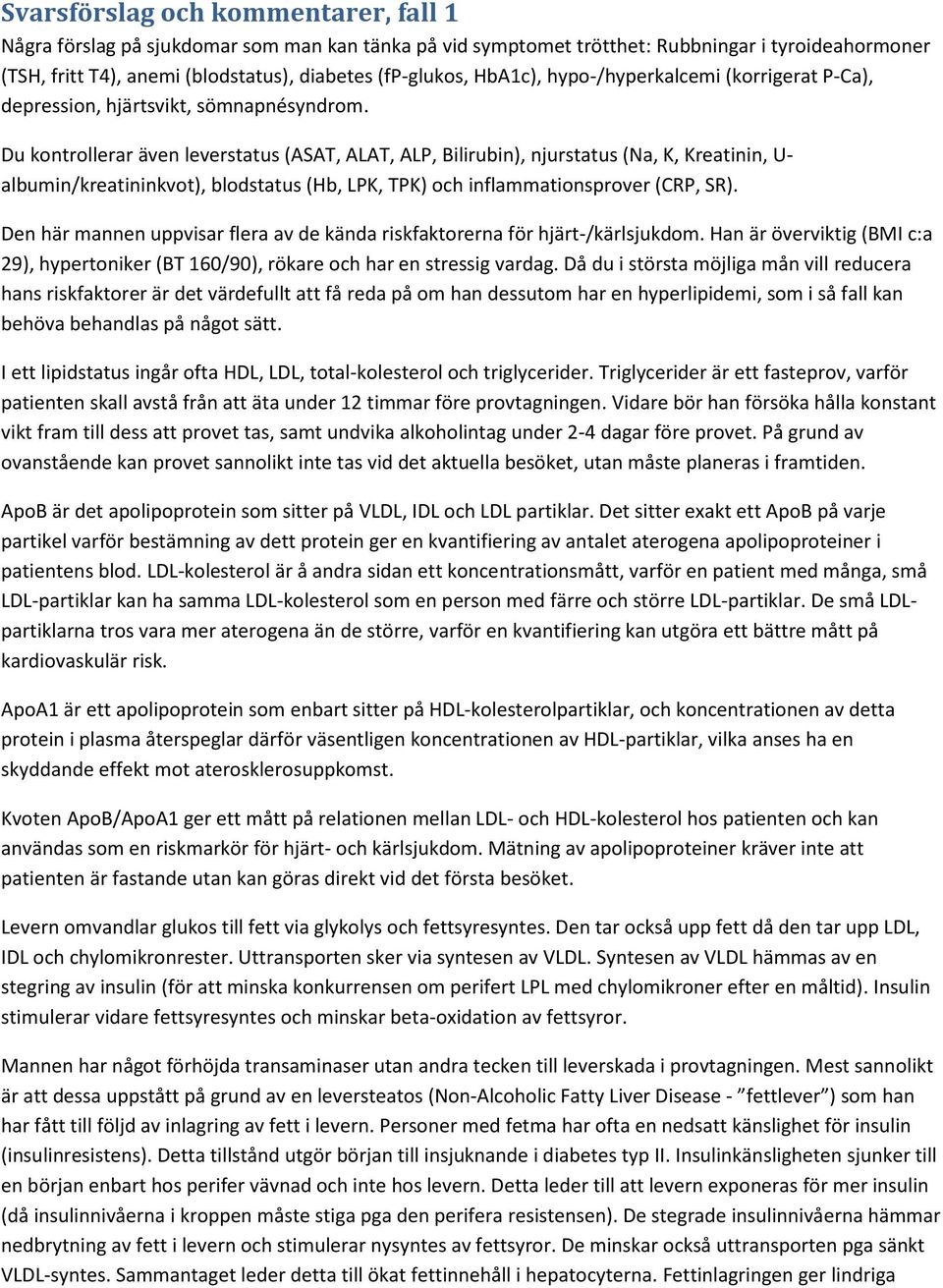 Du kontrollerar även leverstatus (ASAT, ALAT, ALP, Bilirubin), njurstatus (Na, K, Kreatinin, U- albumin/kreatininkvot), blodstatus (Hb, LPK, TPK) och inflammationsprover (CRP, SR).