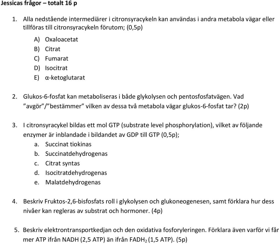 α-ketoglutarat 2. Glukos-6-fosfat kan metaboliseras i både glykolysen och pentosfosfatvägen. Vad avgör / bestämmer vilken av dessa två metabola vägar glukos-6-fosfat tar? (2p) 3.