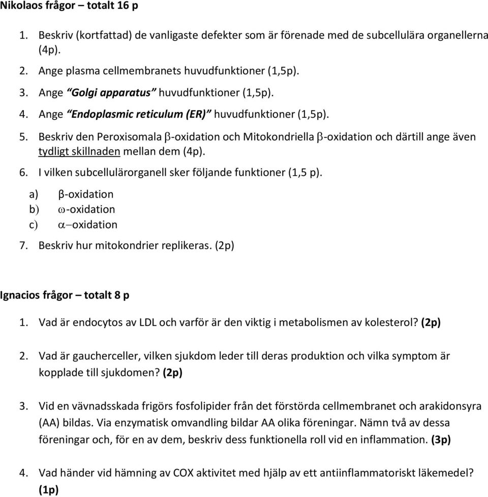 Beskriv den Peroxisomala -oxidation och Mitokondriella -oxidation och därtill ange även tydligt skillnaden mellan dem (4p). 6. I vilken subcellulärorganell sker följande funktioner (1,5 p).