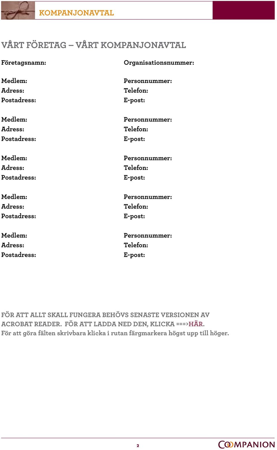 Personnummer: Telefon: E-post: Medlem: Adress: Postadress: Personnummer: Telefon: E-post: FÖR ATT ALLT SKALL FUNGERA BEHÖVS SENASTE