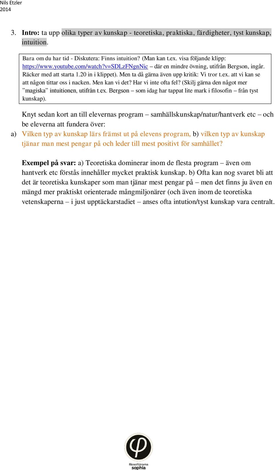 att vi kan se att någon tittar oss i nacken. Men kan vi det? Har vi inte ofta fel? (Skilj gärna den något mer magiska intuitionen, utifrån t.ex.