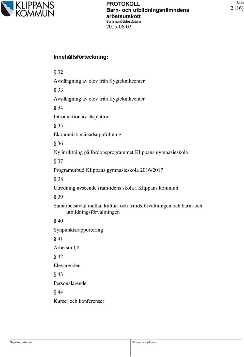 gymnasieskola 2016/2017 38 Utredning avseende framtidens skola i Klippans kommun 39 Samarbetsavtal mellan kultur- och